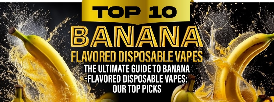 The Ultimate Guide to Banana-Flavored Disposable Vapes: Our Top Picks